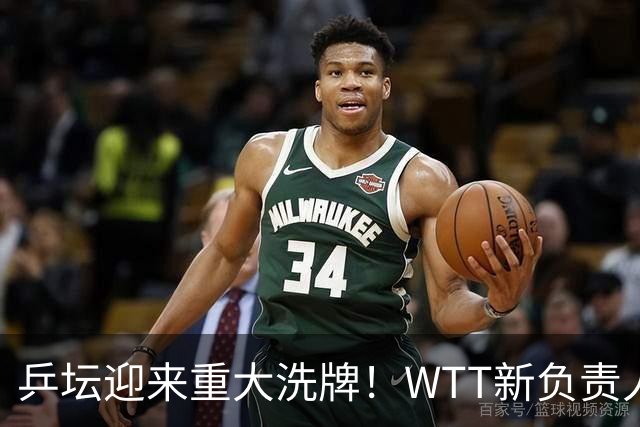乒坛迎来重大洗牌！WTT新负责人正式上任，刘国梁回归再添悬念