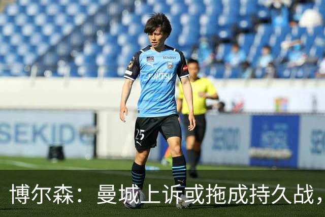 博尔森：曼城上诉或拖成持久战，两场听证会同时推进会很复杂
