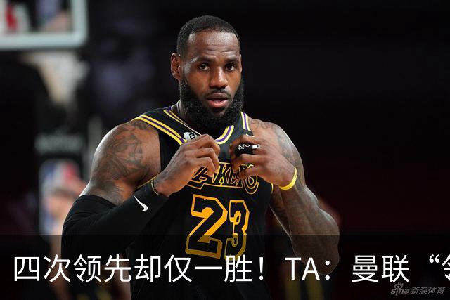 四次领先却仅一胜！TA：曼联“领先后不会踢”恐成赛季顽疾