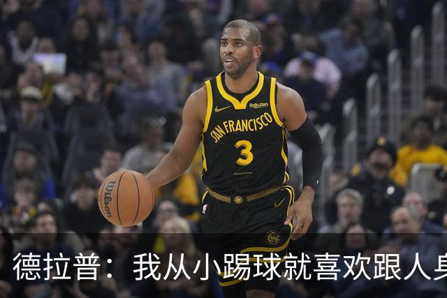 德拉普：我从小踢球就喜欢跟人身体对抗从未变过，现在也不想改变