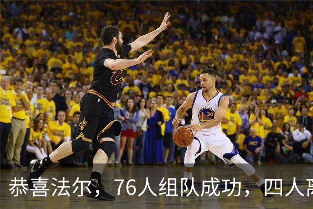 恭喜法尔，76人组队成功，四人离队，联盟最高球员留队……