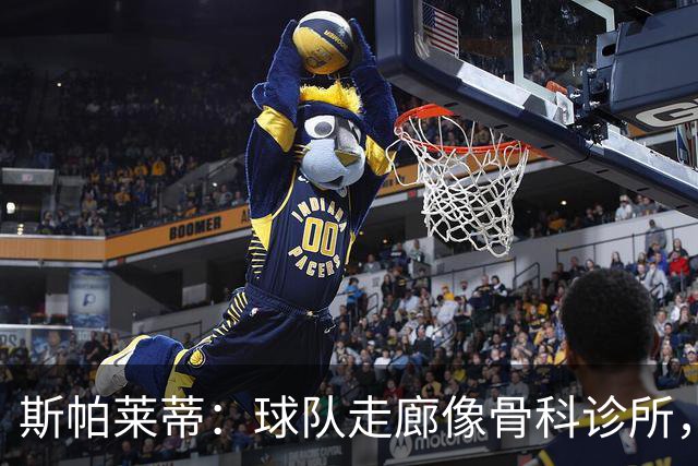 斯帕莱蒂：球队走廊像骨科诊所，但要把注意力放在现有球员上