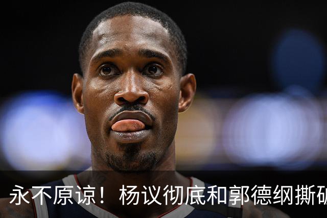 永不原谅！杨议彻底和郭德纲撕破脸，69岁潘长江再添“一把火”