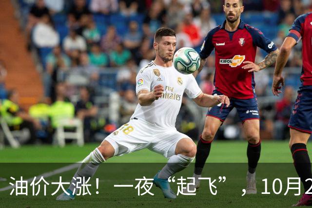 油价大涨！一夜“起飞”，10月23日全国92,95汽油“预涨2.6毛/升”，油价“3连涨、涨超8毛/升”后再次攀升，下次10月29日调价，赶紧加油！