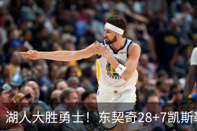 湖人大胜勇士！东契奇28+7凯斯勒12中12，库里独木难支，里夫斯23分10罚