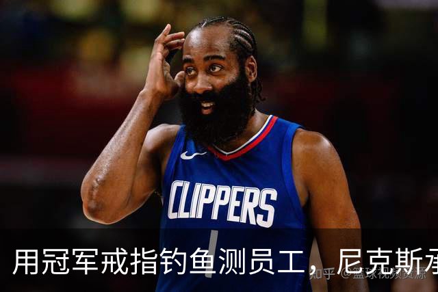 用冠军戒指钓鱼测员工，尼克斯承认"不幸的错误"