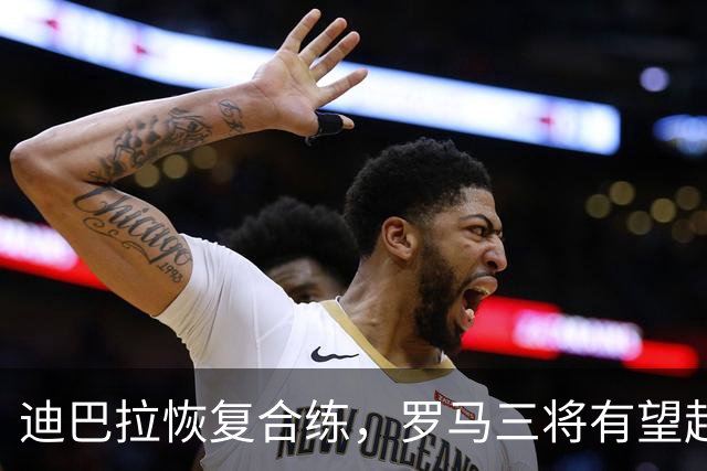 迪巴拉恢复合练，罗马三将有望赶上曼联之战