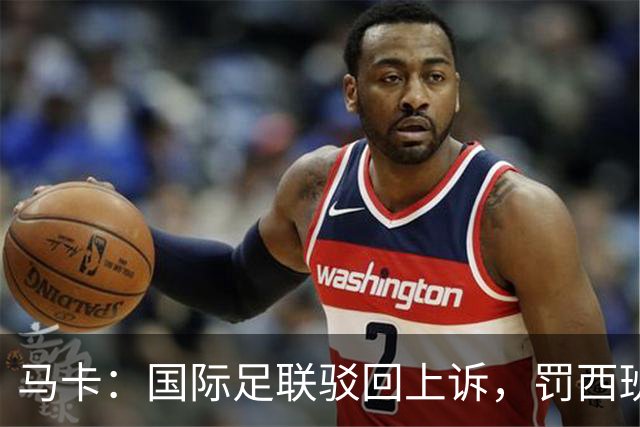 马卡：国际足联驳回上诉，罚西班牙2万美元并封友谊赛看台15%